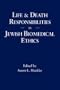 Life and Death Responsibilities in Jewish Biomedical Ethics