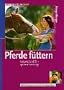 Pferde f�ttern: Gesund und fit - optimal versorgt