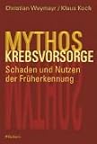 Mythos Krebsvorsorge - Schaden und Nutzen der Fr&uuml;herkennung - Christian Weymayr, Klaus Koch