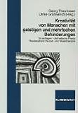 Kreativit&auml;t von Menschen mit geistigen und mehrfachen Behinderungen: Grundlagen, &Auml;sthetische Praxis, Theaterarbeit, Kunst- und Musiktherapie - 