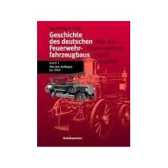 Geschichte des deutschen Feuerwehrfahrzeugbaus. Wie die Feuerwehren mobil wurden: Geschichte des deutschen Feuerwehrfahrzeugbaus, Bd.1, Von den ... mobil wurden. Von den Anf�ngen bis 1940