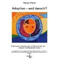 Adoption - und danach?: Erfahrungen, Orientierungen und Berichte �ber die Adoption fremdl�ndischer Kinder
