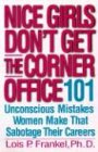 Nice Girls Don t Get the Corner Office: 101 Unconscious Mistakes Women Make That Sabotage Their Careers: 101 Unconscious Mistakes Women Make