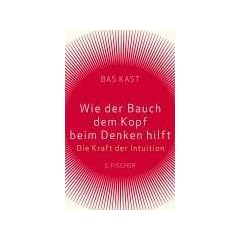 Wie der Bauch dem Kopf beim Denken hilft: Die Kraft der Intuition