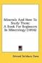 Minerals And How To Study Them: A Book For Beginners In Mineralogy (1896)