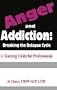 Anger and Addiction: Breaking the Relapse Cycle - A Teaching Guide for Professionals