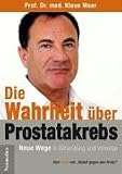 Die Wahrheit &uuml;ber Prostatakrebs - Neue Wege in Behandlung und Vorsorge - Klaus Maar