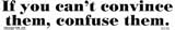 If you can not convince them confuse them bumper sticker