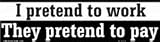 I pretend to work bumper sticker