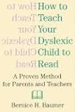 How to Teach Your Dyslexic Child to Read: A Proven Method for Parents and Teachers