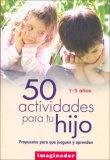 50 Actividades Para Tu Hijo / 50 Activities for Your Child: Propuestas Para Que Jueguen Aprendan / Proposed to Play and Learn