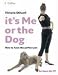 It's Me or the Dog: How to Have the Perfect Pet