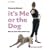 It's Me or the Dog: How to Have the Perfect Pet
