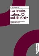 Das Betriebssystem z/OS und die zSeries: Die Darstellung eines modernen Gro&szlig;rechnersystems
