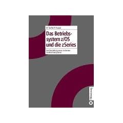 Das Betriebssystem z/OS und die zSeries: Die Darstellung eines modernen Gro�rechnersystems
