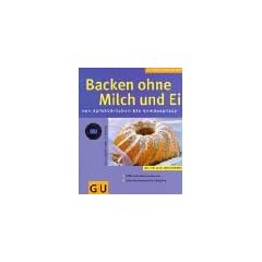 Backen ohne Milch und Ei: S��e und pikante Leckereien. Viele Informationen f�r Allergiker. Mit den 10 GU-Erfolgstipps (K�chenRatgeber neu)