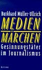 Produkt-Bild: Medienm&auml;rchen. Gesinnungst&auml;ter im Journalismus