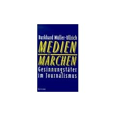 Medienm�rchen. Gesinnungst�ter im Journalismus