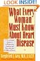 What Every Woman Must Know About Heart Disease: A No-Nonsense Approach to Diagnosing, Treating, & Preventing the #1 Killer of Women