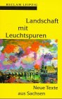 Landschaft mit Leuchtspuren - Neue Texte aus Sachsen. - Helgard Rost, Kerstin Keller-Loibl, Hans-Ulrich Treichel