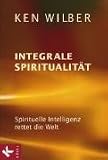 Integrale Spiritualit�t: Spirituelle Intelligenz rettet die Welt - Ken Wilber