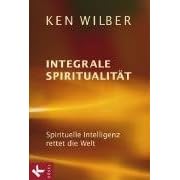 Integrale Spiritualit�t: Spirituelle Intelligenz rettet die Welt