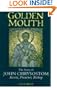 Golden Mouth: The Story of John Chrysostom, Ascetic, Preacher, Bishop