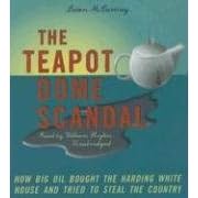 The Teapot Dome Scandal: How Big Oil Bought the Harding White House and Tried to Steal the Country