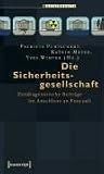 Die Sicherheitsgesellschaft: Zeitdiagnostische Beitr�ge zu Foucaults �Geschichte der Gouvernementalit�t� - 
