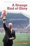 A strange kind of glory : Sir Matt Busby & Manchester United