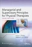 Managerial and Supervisory Principles for Physical Therapists 3th (third) edition