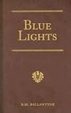 Blue Lights: Or, Hot Work in the Soudan: A Tale of Soldier Life in Several of Its Phases (R. M. Ballantyne Collection)