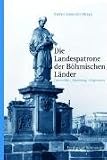 Die Landespatrone der B&ouml;hmischen L&auml;nder: Geschichte - Verehrung - Gegenwart - 