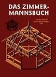 Das Zimmermannsbuch: Die Bau- und Kunstzimmerei mit besonderer Berücksichtigung der äusseren Form