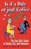 Is It a Date or Just Coffee?: The Gay Girl's Guide to Dating, Sex, and Romance