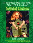 : If You Wear Out Your Body Where Will You Live?: Little Book of Nourishment for Your Body, Mind and Soul