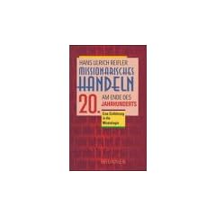 Missionarisches Handeln am Ende des 20. Jahrhunderts. Eine Einf�hrung in die Missiologie
