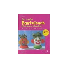 Das gro�e Bastelbuch f�r kleine K�nstler. Basteln, Malen, Drucken f�r Kinder ab 3 Jahren
