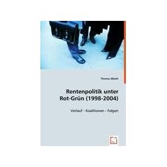 Rentenpolitik unter Rot-Gr�n (1998-2004): Verlauf - Koalitionen - Folgen