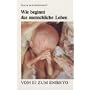 Wie beginnt das menschliche Leben: Vom Ei zum Embryo. Befunde und Konsequenzen