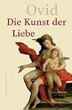 Die Kunst der Liebe. Liebeselegien, Liebeskunst, Heilmittel gegen die Liebe