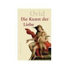 Die Kunst der Liebe. Liebeselegien, Liebeskunst, Heilmittel gegen die Liebe
