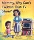 Mommy, Why Can't I Watch That TV Show? (Mommy Why?)
