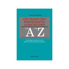 Die Praxis des Wirtschaftsausschusses von A bis Z: Das Handw�rterbuch f�r die Arbeit des Wirtschaftsausschusses