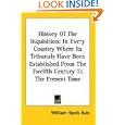 History Of The Inquisition: In Every Country Where Its Tribunals Have Been Established From The Twelfth Century To The... by William Harris Rule