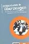 Pr�sentieren und �berzeugen: Wie verkaufe ich mich und meine Botschaft? Bausteine des Erfolgs, Ideen, Ziele, Methoden