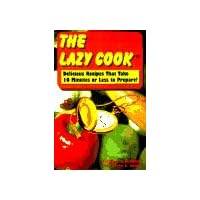 The Lazy Cook: Delicious Recipes That Take Ten Minutes or Less to Prepare