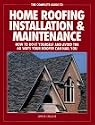 The Complete Guide to Home Roofing Installation and Maintenance: How to Do It Yourself and Avoid the 60 Ways Your Roofer Can Nail You