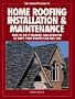The Complete Guide to Home Roofing Installation and Maintenance: How to Do It Yourself and Avoid the 60 Ways Your Roofer Can Nail You