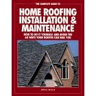 The Complete Guide to Home Roofing Installation and Maintenance: How to Do It Yourself and Avoid the 60 Ways Your Roofer Can Nail You